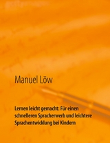 Lernen leicht gemacht: Für einen schnelleren Spracherwerb und leichtere Sprachentwicklung bei Kindern - Manuel Löw