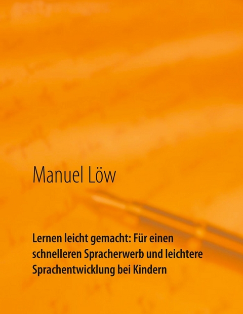 Lernen leicht gemacht: Für einen schnelleren Spracherwerb und leichtere Sprachentwicklung bei Kindern - Manuel Löw