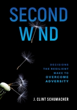 Second Wind : Decisions the Resilient Make to Overcome Adversity -  J. Clint Schumacher