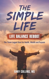 The Simple Life - Life Balance Reboot: The Three-Legged Stool for Health, Wealth and Purpose - Gary Collins