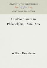 Civil War Issues in Philadelphia, 1856-1865 -  William Dusinberre