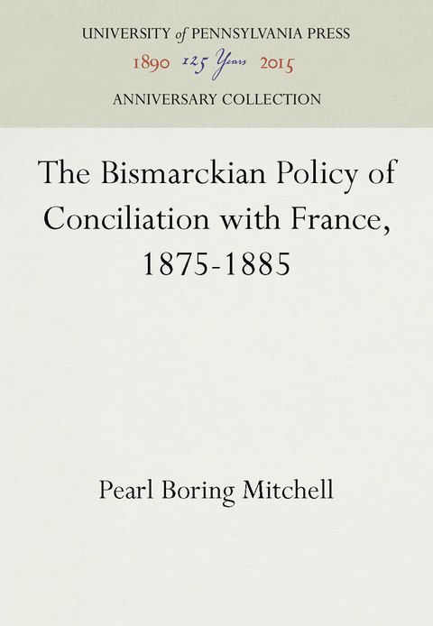 The Bismarckian Policy of Conciliation with France, 1875-1885 -  Pearl Boring Mitchell