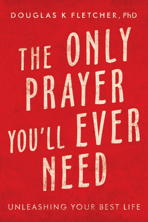 Only Prayer You'Ll Ever Need -  Douglas K Fletcher PhD