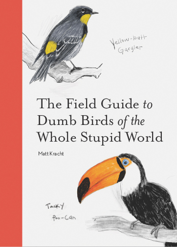 The Field Guide to Dumb Birds of the Whole Stupid World - Matt Kracht