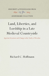 Land, Liberties, and Lordship in a Late Medieval Countryside -  Richard C. Hoffmann