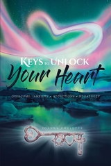Keys to Unlock Your Heart: Overcome -  Joanne Chelette