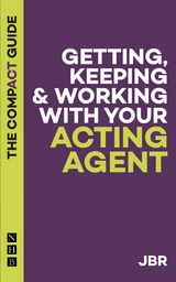 Getting, Keeping & Working with Your Acting Agent: The Compact Guide -  J BR