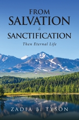 From Salvation To Sanctification : Then Eternal Life -  Zadia B Tyson