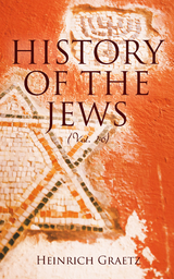 History of the Jews (Vol. 1-6) - Heinrich Graetz