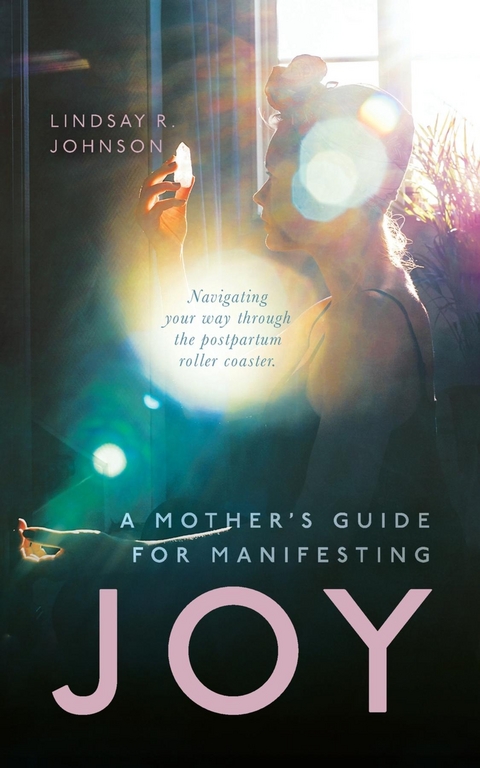 Mother's Guide for Manifesting JOY -  Lindsay R Johnson