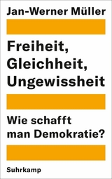 Freiheit, Gleichheit, Ungewissheit -  Jan-Werner Müller