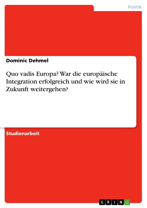 Quo vadis Europa? War die europäische Integration erfolgreich und wie wird sie in Zukunft weitergehen? - Dominic Dehmel