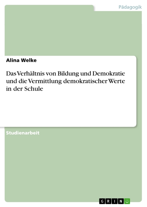 Das Verhältnis von Bildung und Demokratie und die Vermittlung demokratischer Werte in der Schule - Alina Welke