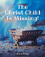 Christ Child Is Missing! -  Joann Perry