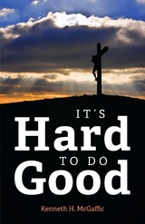 It's Hard to Do Good -  Kenneth H. McGaffic