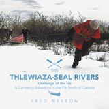 The Thlewiaza-Seal Rivers - Fred Nelson