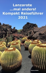 Lanzarote ...mal anders! Kompakt Reiseführer 2021 - Andrea Müller