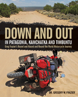 Down and Out in Patagonia, Kamchatka, and Timbuktu : Greg Frazier's Round and Round and Round the World Motorcycle Journey -  Gregory Frazier