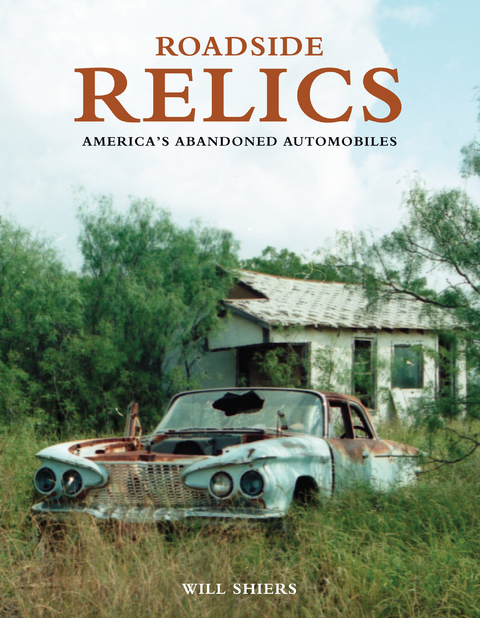 Roadside Relics : America's Abandoned Automobiles -  Will Shiers