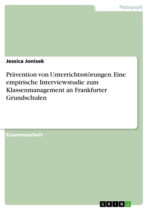 Prävention von Unterrichtsstörungen. Eine empirische Interviewstudie zum Klassenmanagement an Frankfurter Grundschulen - Jessica Jonisek