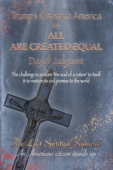 Trump's Christian America VS All ARE CREATED EQUAL -  The Last Spiritual Samaurai