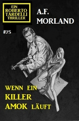 Wenn ein Killer Amok läuft: Ein Roberto Tardelli Thriller #75 -  A. F. Morland