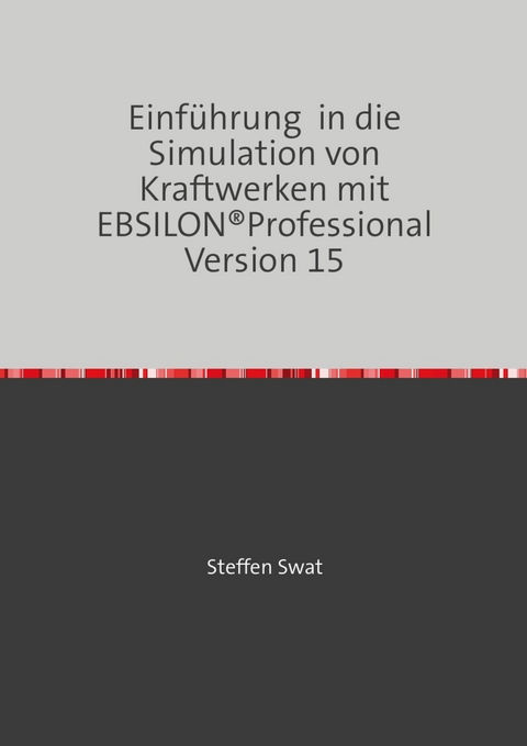 Einführung  in die Simulation von Kraftwerken mit EBSILON®Professional Version 15 - Steffen Swat