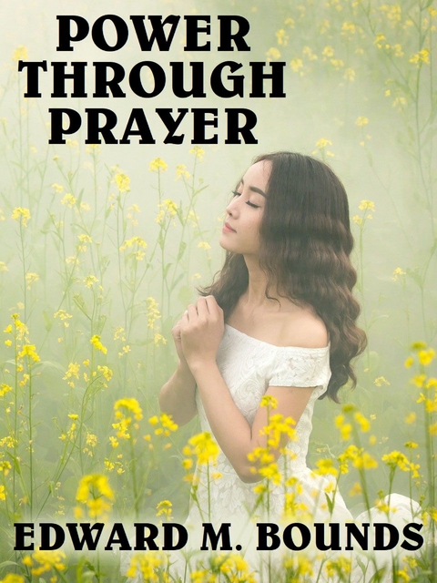 Power Through Prayer - Edward M Bounds