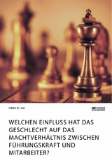 Welchen Einfluss hat das Geschlecht auf das Machtverhältnis zwischen Führungskraft und Mitarbeiter? - Heba El-Ali