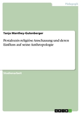 Pestalozzis religiöse Anschauung und deren Einfluss auf seine Anthropologie - Tanja Manthey-Gutenberger