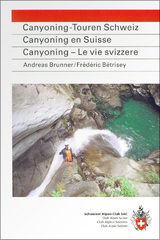 Canyoning-Touren Schweiz. Canyoning en Suisse. Canyoning - Le vie svizzere - Andreas Brunner, Frédéric Bétrisey