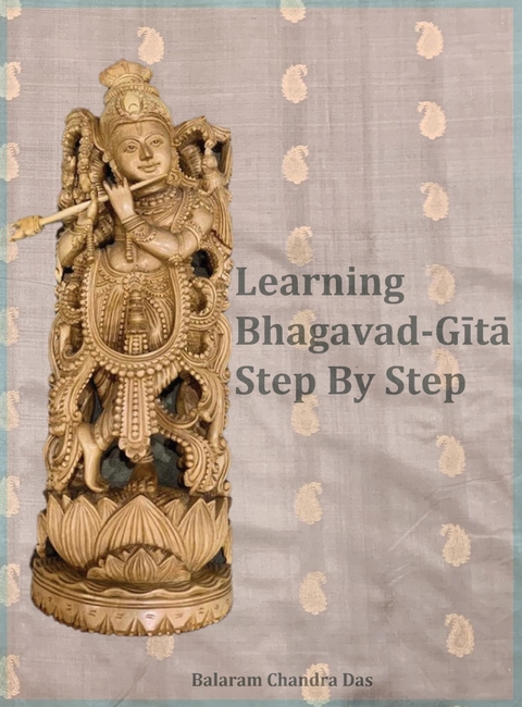 Learning Bhagavad-Gita Step by Step - Balaram Chandra Das