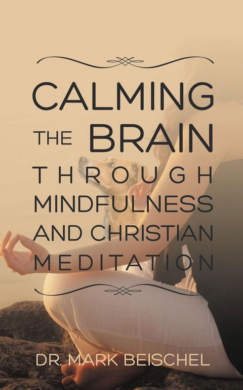 Calming the Brain Through Mindfulness and Christian Meditation -  Dr. Mark Beischel