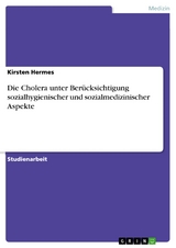 Die Cholera unter Berücksichtigung sozialhygienischer und sozialmedizinischer Aspekte - Kirsten Hermes