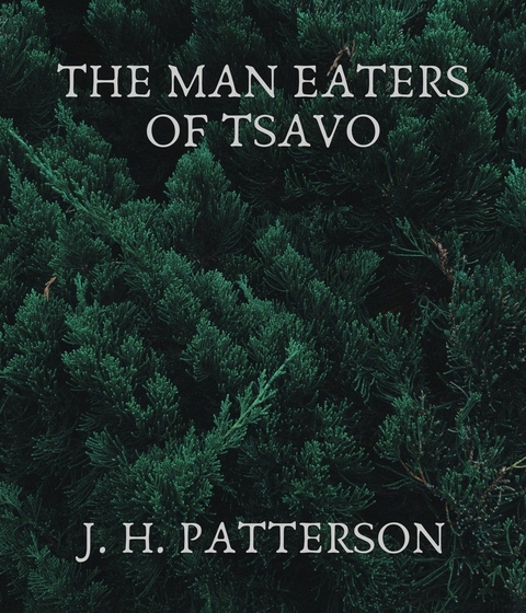 The Man Eaters of Tsavo - J. H. Patterson