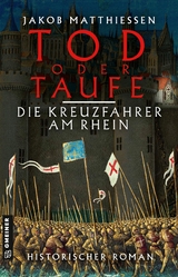 Tod oder Taufe - Die Kreuzfahrer am Rhein - Jakob Matthiessen