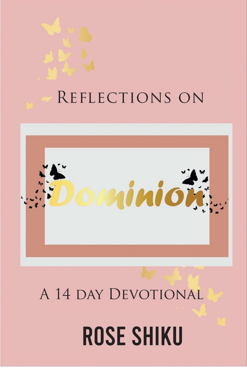 Reflections on Dominion Devotional -  Rose Shiku
