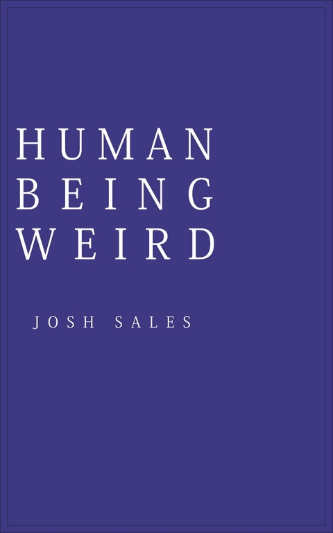 Human Being Weird -  Josh Sales
