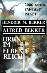 Orks im Elbenreich: Das 2000 Seiten Fantasy Paket - Alfred Bekker, Hendrik M. Bekker