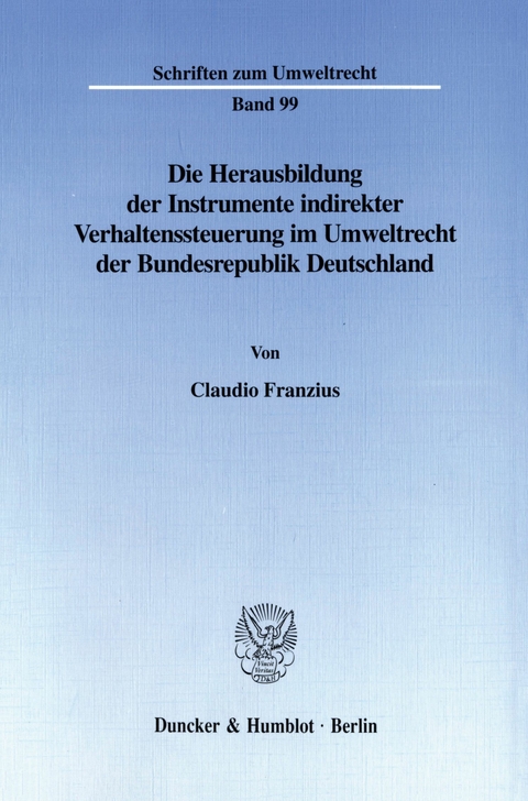 Die Herausbildung der Instrumente indirekter Verhaltenssteuerung im Umweltrecht der Bundesrepublik Deutschland. -  Claudio Franzius