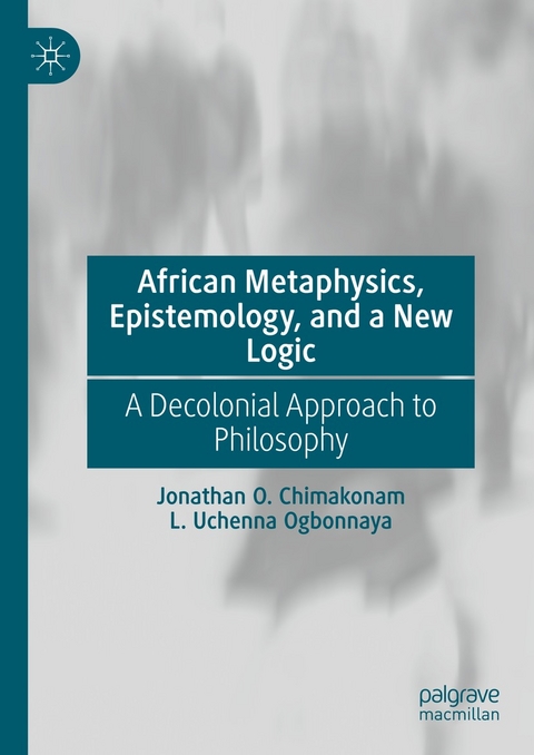 African Metaphysics, Epistemology and a New Logic - Jonathan O. Chimakonam, L. Uchenna Ogbonnaya