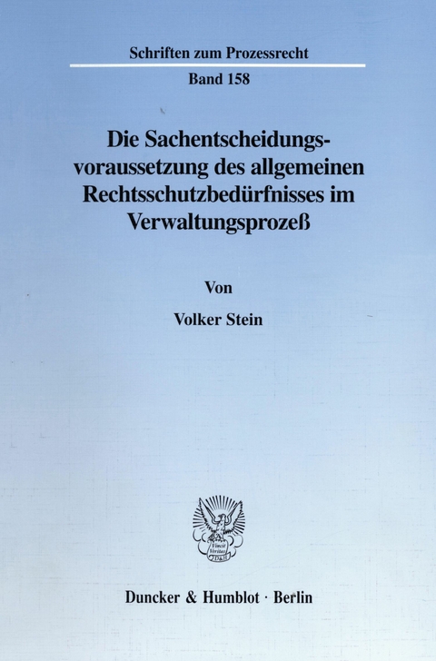 Die Sachentscheidungsvoraussetzung des allgemeinen Rechtsschutzbedürfnisses im Verwaltungsprozeß. -  Volker Stein