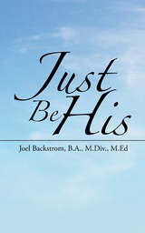 Just Be His -  Joel Backstrom B.A. M.Div. M. Ed