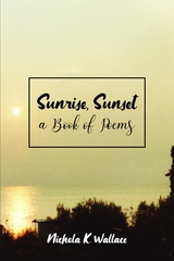 Sunrise, Sunset A Book of Poems -  Nichola K. Wallace