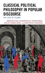 Classical Political Philosophy in Popular Discourse -  Maciej Chmielinski,  Zbigniew Rau,  Katarzyna M. Staszynska,  Krzysztof Zago'rski