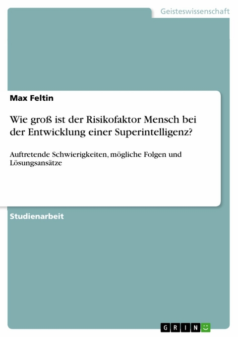 Wie groß ist der Risikofaktor Mensch bei der Entwicklung einer Superintelligenz? - Max Feltin