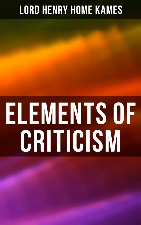 Elements of Criticism - Lord Henry Home Kames