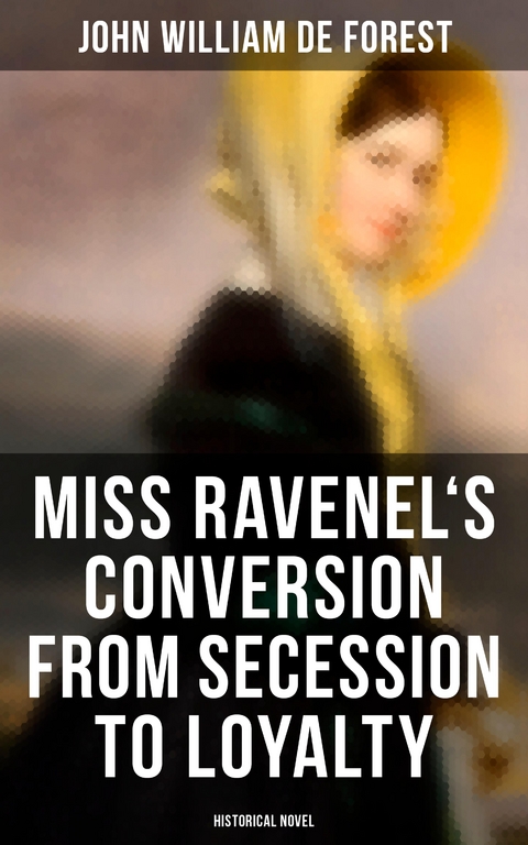 Miss Ravenel's Conversion from Secession to Loyalty (Historical Novel) - John William De Forest