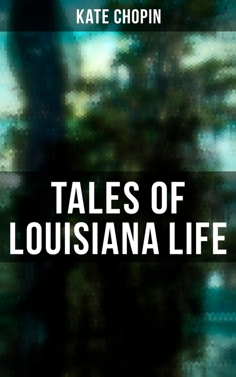 Tales of Louisiana Life - Kate Chopin