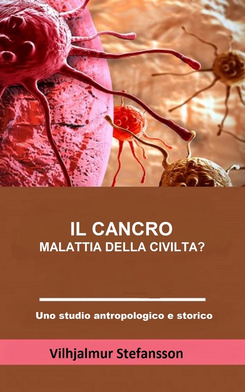 Il cancro - malattia della civiltà? (Tradotto) - Vilhjalmur Stefansson